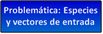 Problemática: especies y vectores de entrada