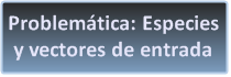 Problemática: especies y vectores de entrada