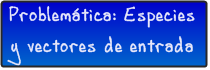 Problemática: especies y vectores de entrada