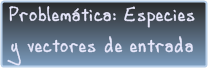 Problemática: especies y vectores de entrada
